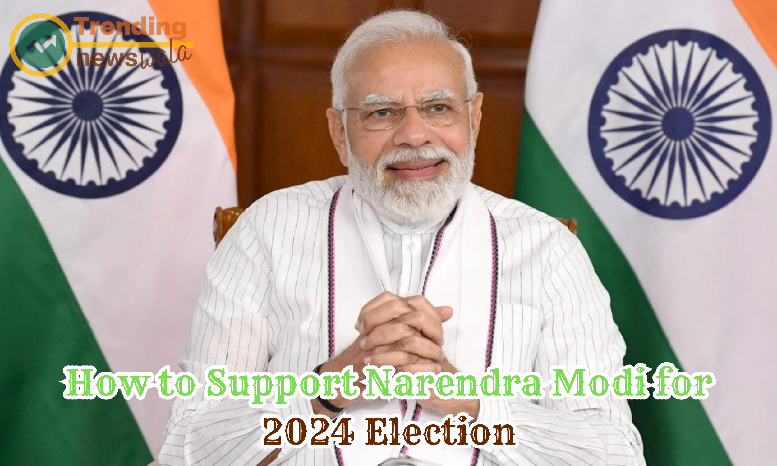 How to Support Narendra Modi for 2024 Election