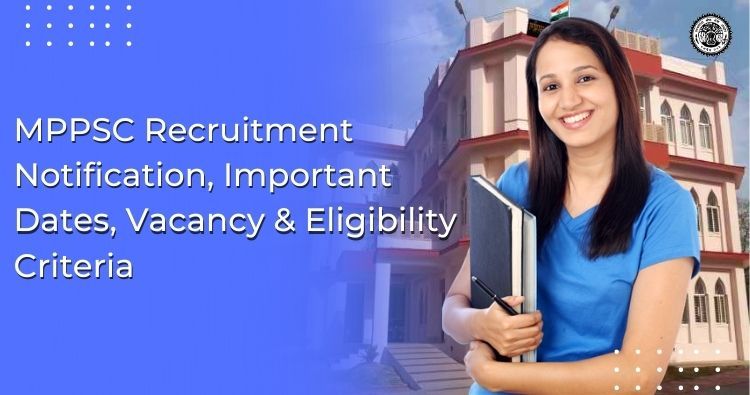 MPPSC Recruitment Notification, Important Dates, Vacancy & Eligibility Criteria