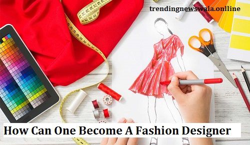How Can One Become A Fashion Designer