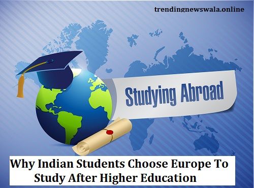 Why Indian Students Choose Europe To Study After Higher Education