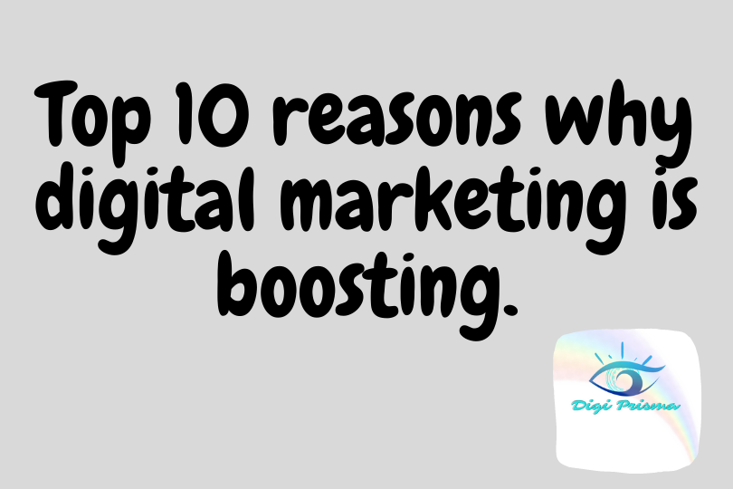 Top 10 reasons why Digital Marketing is boosting.