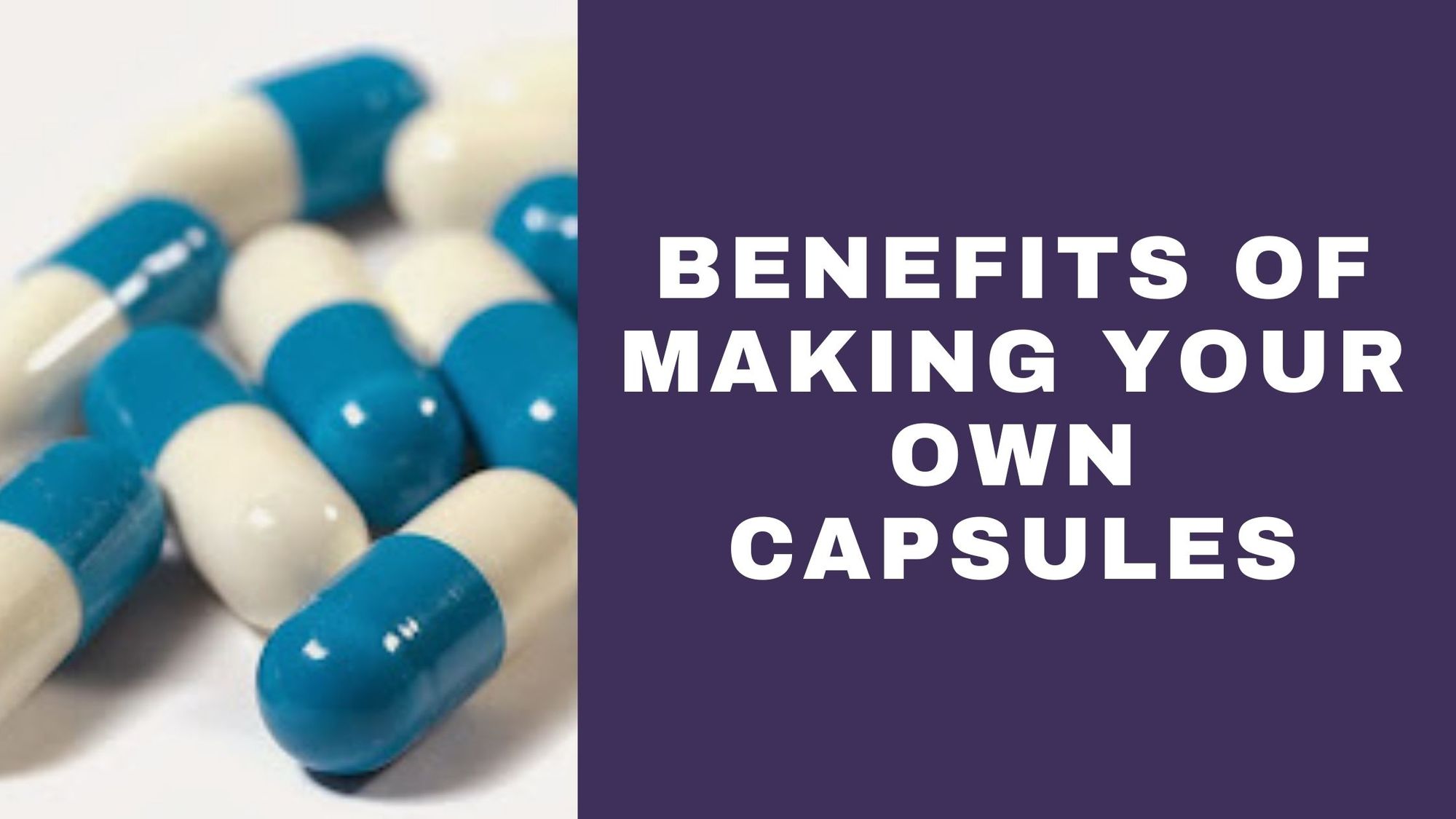 The Benefits of Making Your Own Capsules