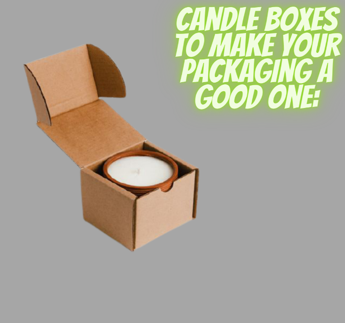 Get Exciting Custom Candle Boxes to Make Your Packaging A Good One
