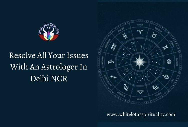 Resolve All Your Issues With An Astrologer In Delhi NCR