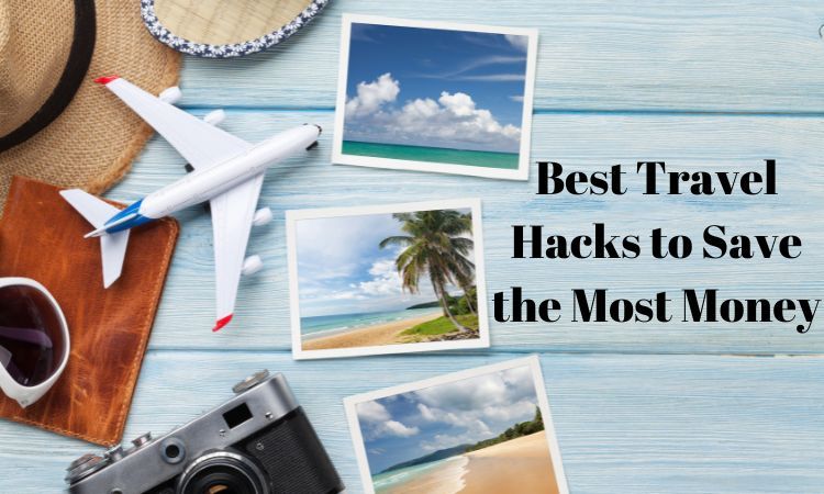 Best Travel Hacks To Save the Most Money