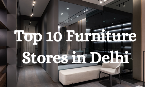 Top 10 Furniture Store in Delhi | Best Furniture Shop Delhi