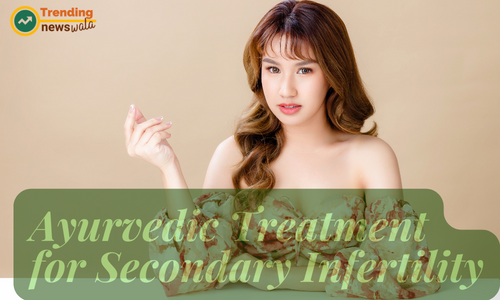Ayurvedic Treatment for Secondary Infertility: A Natural and Effective Solution