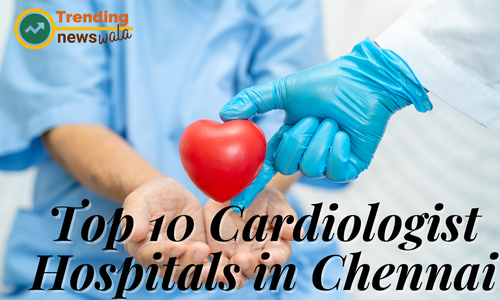 Top 10 Cardiologist Hospitals in Chennai