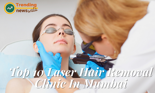 Top 10 Laser Hair Removal Clinic In Mumbai