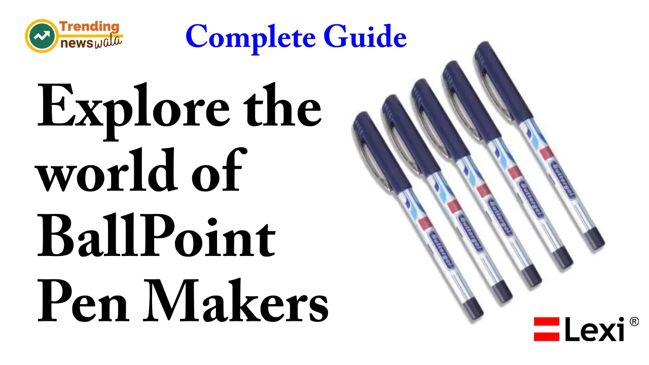Explore the world of ballpoint pen makers: The Complete Guide