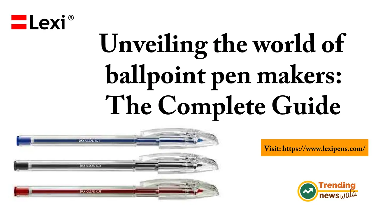 Unveiling the world of ballpoint pen makers: The Complete Guide