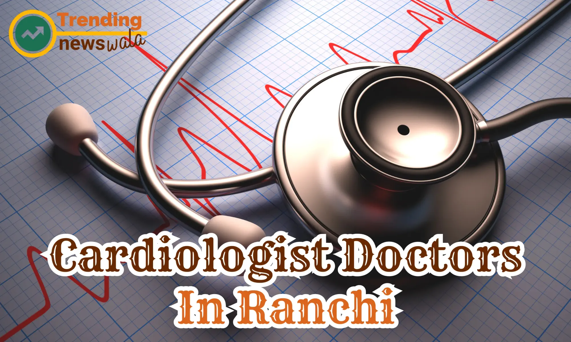 Cardiologist Doctors In Ranchi