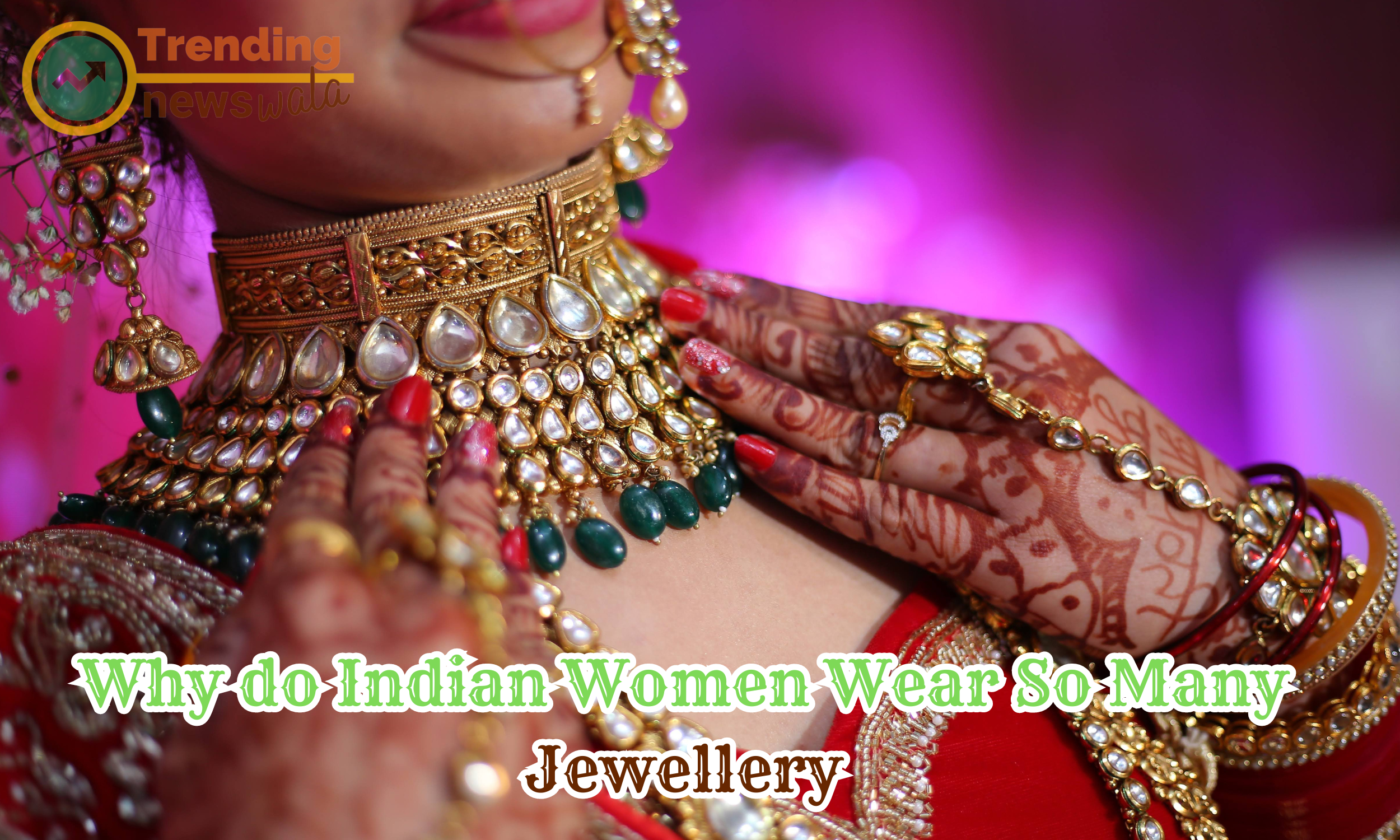 Why do Indian Women Wear So Many Jewellery?