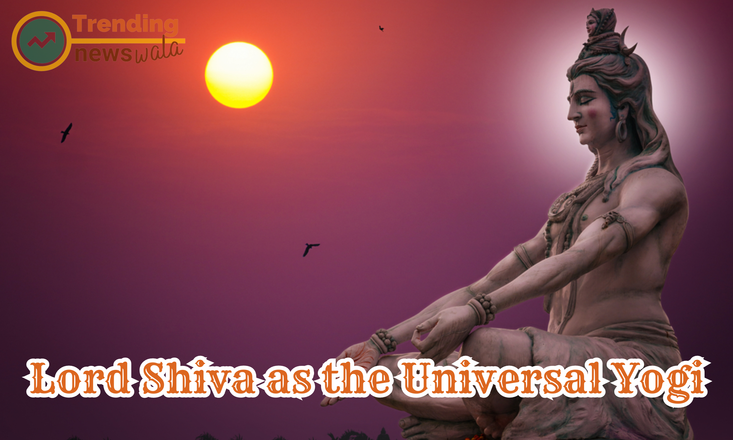 Lord Shiva is widely revered as the Universal Yogi