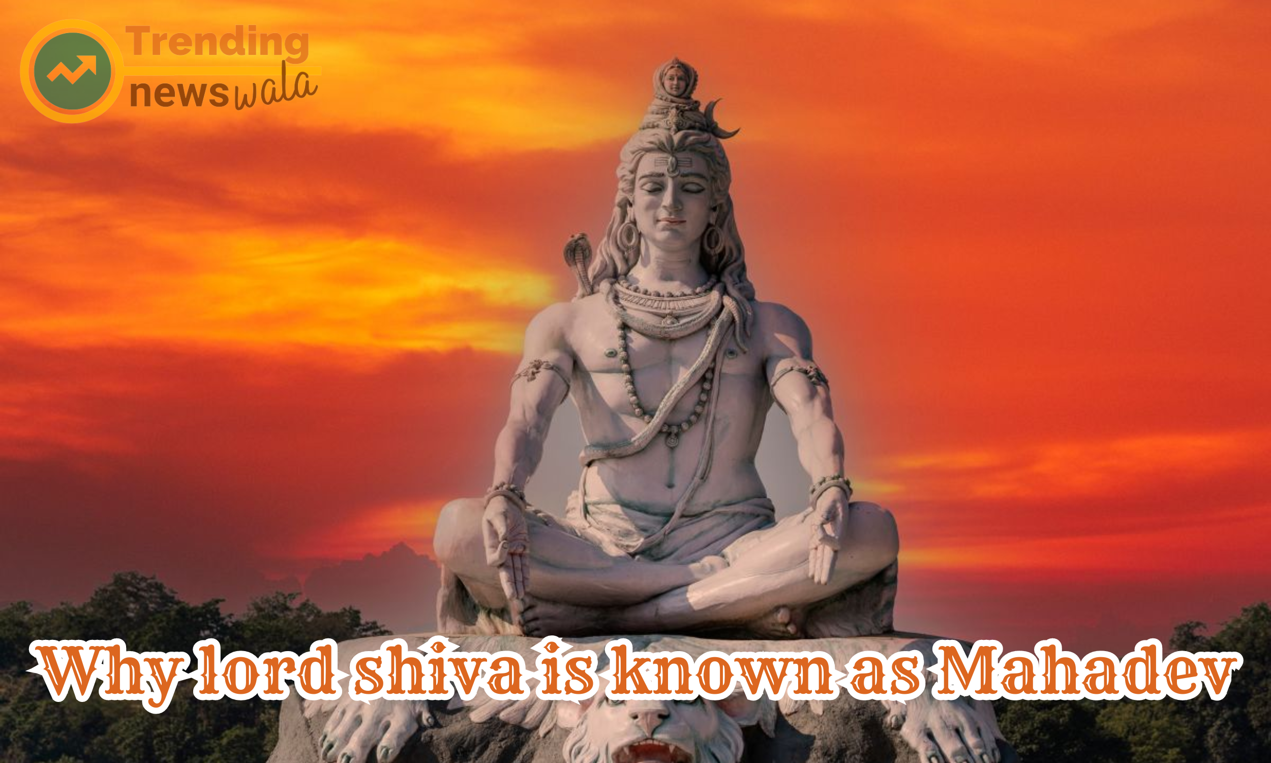 Why lord Shiva is known as Mahadev