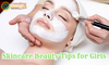 Skincare Beauty Tips for Girls