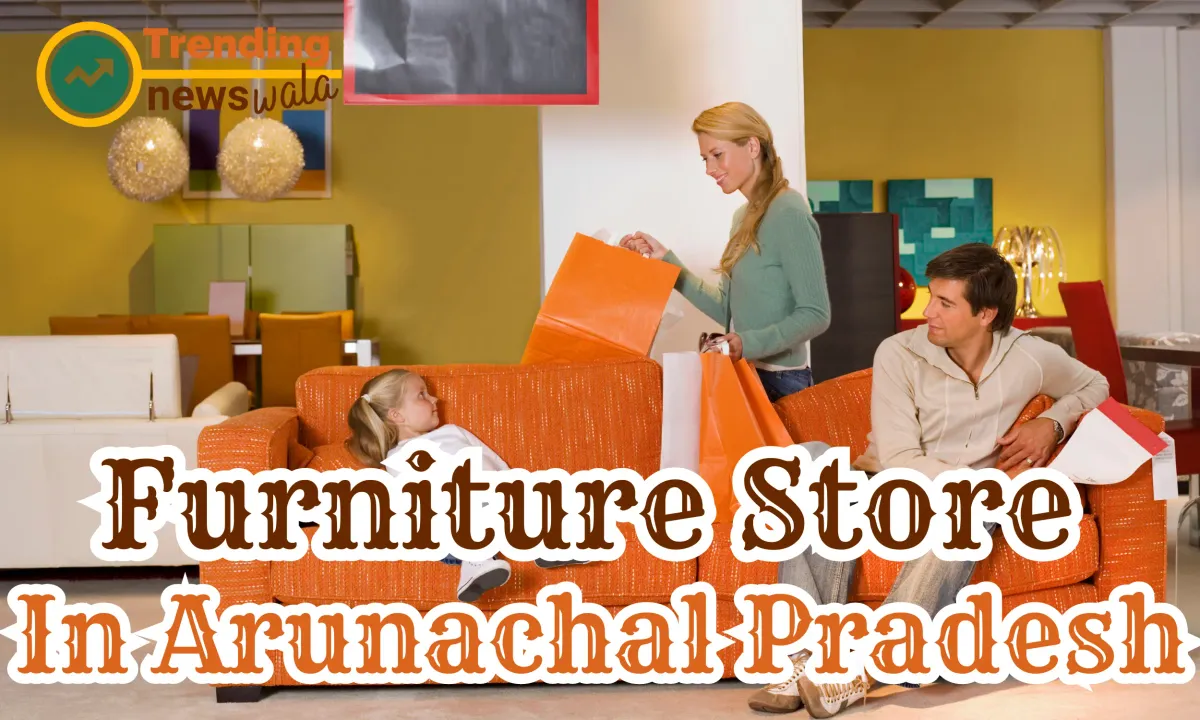 Furniture Store In Arunachal Pradesh