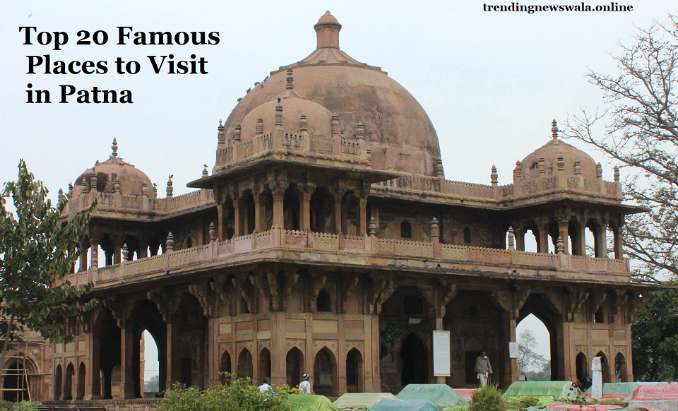 Top 20 Famous Places to Visit in Patna