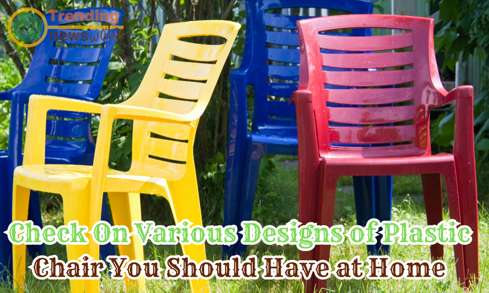 Check On Various Designs of Plastic Chair You Should Have at Home