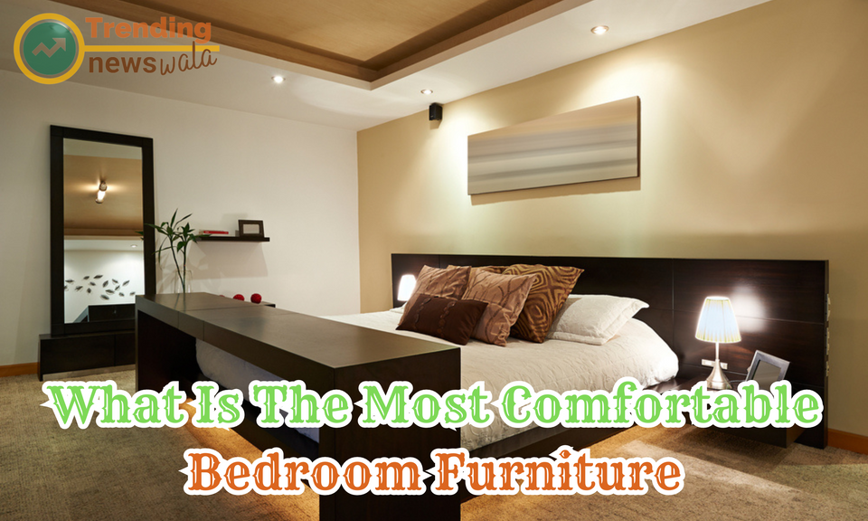 What Is The Most Comfortable Bedroom Furniture