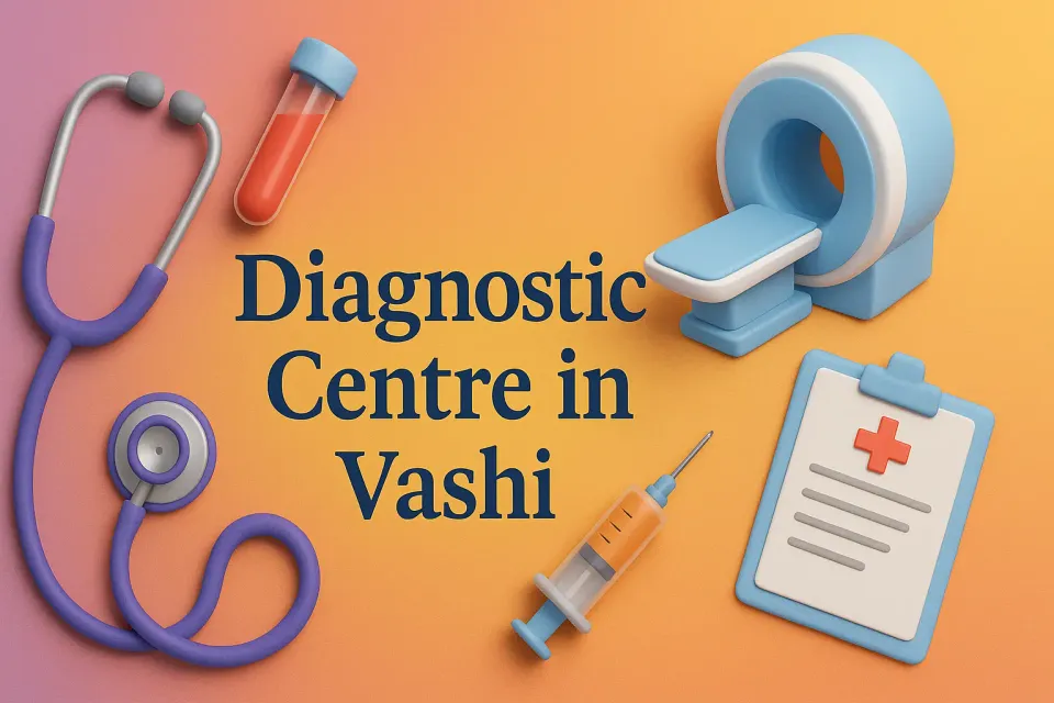 Diagnostic Centre in Vashi: Your Guide to Top Healthcare Facilities in 2025 🩺