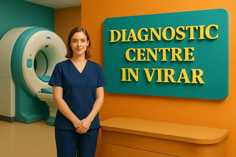 Diagnostic Centre in Virar: Comprehensive Healthcare Solutions in Mumbai’s Suburb 🩺