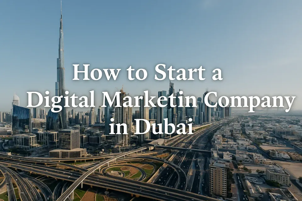 🚀 How to Start a Digital Marketing Company in Dubai: A Comprehensive Guide