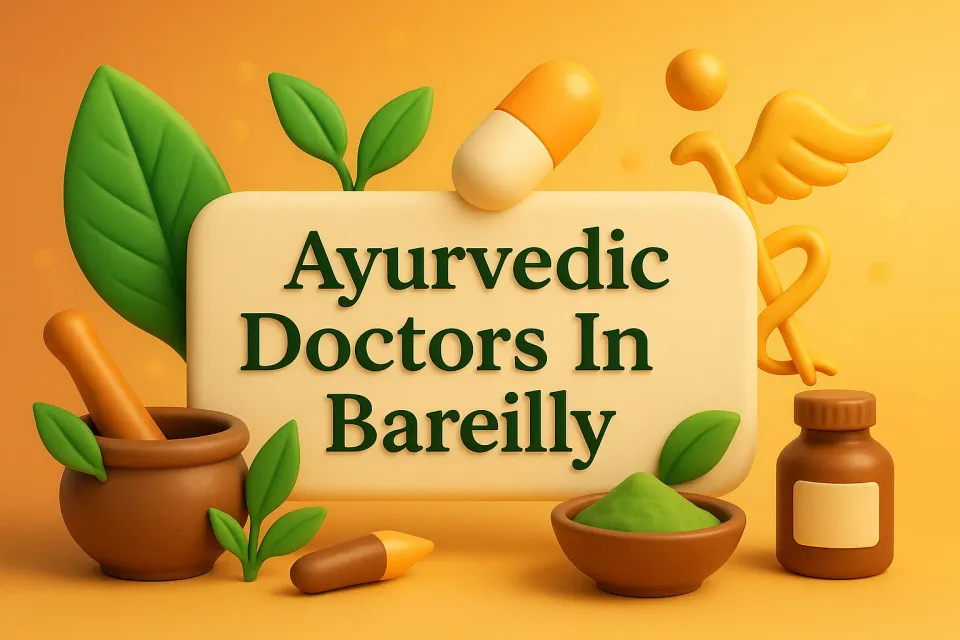 Ayurvedic Doctors In Bareilly: Your Guide to Holistic Health and Wellness 🌿