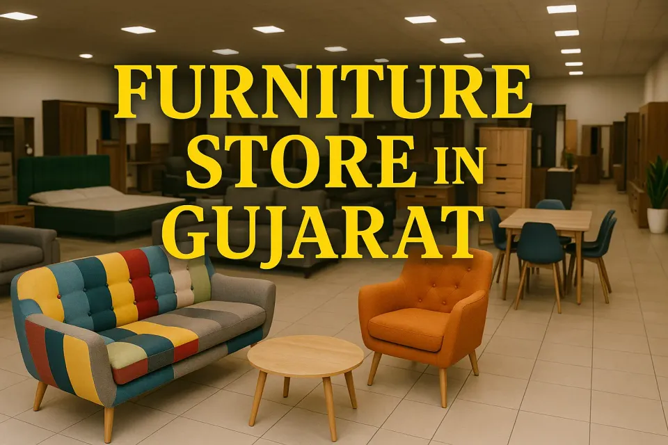 Furniture Store In Gujarat: Your Ultimate Guide to Stylish and Affordable Home Furnishings 🏡
